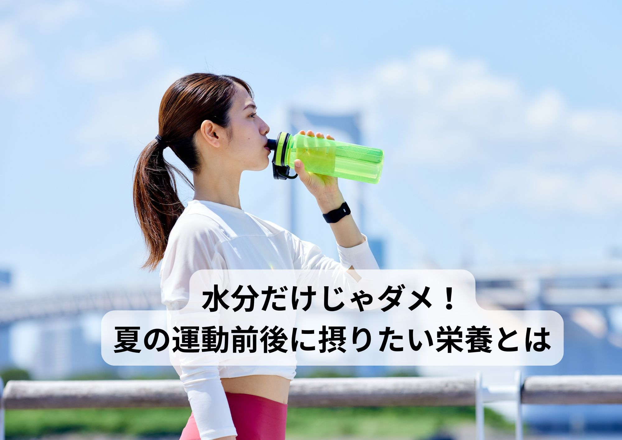 水分だけじゃダメ！夏の運動前後に摂りたい栄養とは